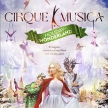 All-New CIRQUE MUSICA: HOLIDAY WONDERLAND Nationwide Tour Announced