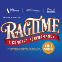 Calgary Philharmonic Orchestra and Theatre Calgary Present RAGTIME This Weekend