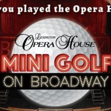 Lexington Opera House Launches Broadway-Inspired Mini Golf On its Stage
