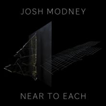 Josh Modney Releases Near To Each, His Debut Album As A Composer And Bandleader, On C
