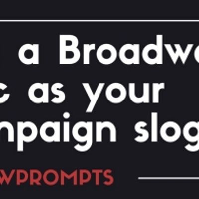 BWW Prompts: Use A Broadway Lyric As Your Campaign Slogan!