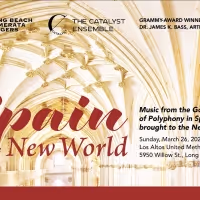 The Long Beach Camerata Singers Presents SPAIN AND THE NEW WORLD This Month