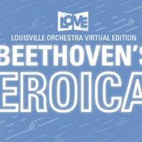Louisville Orchestra Will Present Virtual Production of BEETHOVEN'S THIRD : EROICA