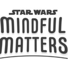Lucasfilm Launches STAR WARS MINDFUL MATTERS in Honor of May the 4th