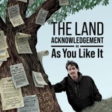 THE LAND ACKNOWLEDGEMENT, or AS YOU LIKE IT Comes to CAA Theatre in March 2023
