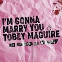 Tessa Albertson Will Star Off-Broadway in I'M GONNA MARRY YOU TOBEY MAGUIRE