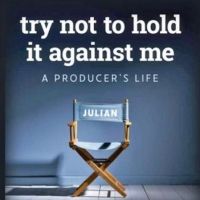 New Memoir From Legendary Producer Julian Schlossberg, TRY NOT TO HOLD IT AGAINST…