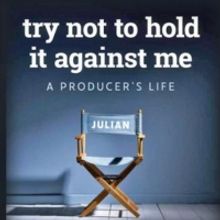 New Memoir From Legendary Producer Julian Schlossberg, TRY NOT TO HOLD IT AGAINST ME,