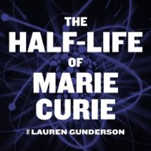 TheatreSquared's THE HALF-LIFE OF MARIE CURIE Now Begins November 28