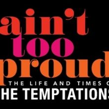 AIN'T TOO PROUD - THE LIFE AND TIMES OF THE TEMPTATIONS Presented By Broadway Dallas;