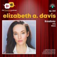 Podcast Exclusive: Elizabeth A. Davis Talks 1776 & More on THE THEATRE PODCAST WITH…