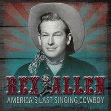 Country Rewind Records Releases REX ALLEN - AMERICA'S LAST SINGING COWBOY