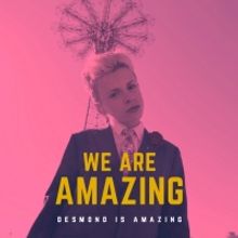 Desmond is Amazing Releases Debut Single 'We Are Amazing'