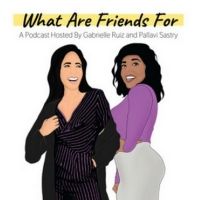 Listen to the Latest Episodes of Gabrielle Ruiz and Pallavi Sastry's WHAT FRIENDS…