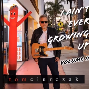 Tom Ciurczak Releases New Album 'I AIN'T EVER GROWING UP: VOLUME II'