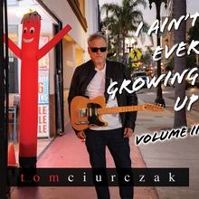 Tom Ciurczak Releases New Album 'I AIN'T EVER GROWING UP: VOLUME II'