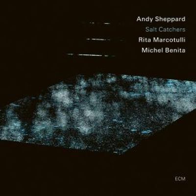SALT CATCHERS Andy Sheppard Album to Release via ECM