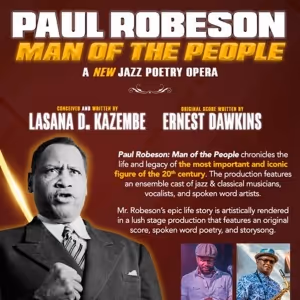 PAUL ROBESON: MAN OF THE PEOPLE A New Jazz Poetry Opera To Have Chicago Premiere In…