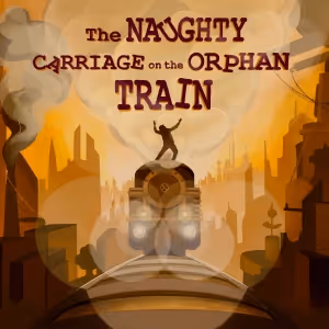 THE NAUGHTY CARRIAGE ON THE ORPHAN TRAIN Comes to Birmingham Hippodrome in April