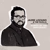 JAIME LOZANO & THE FAMILIA: SONGS BY AN IMMIGRANT to Feature Liner Notes From…