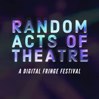 Random Acts of Theatre Announces Digital Fringe Festival