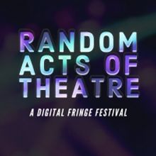 Random Acts of Theatre Announces Digital Fringe Festival