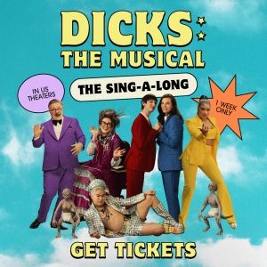 DICKS THE MUSICAL Sing-A-Long Coming to Theaters This Weekend