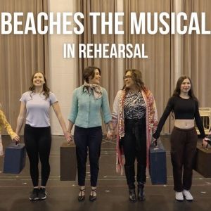 Video: Inside Rehearsal For BEACHES the Musical at Theatre Calgary