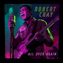 Robert Cray Returns With ALL OVER AGAIN, First Album in Seven Years