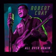 Robert Cray Returns With ALL OVER AGAIN, First Album in Seven Years
