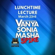 LTM to Present Lunchtime Lecture: VANYA AND SONIA AND MASHA AND SPIKE