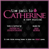 THE PATH TO CATHERINE - A New Musical Opens At The Brickhouse, March 27