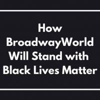 How BroadwayWorld Will Stand with Black Lives Matter