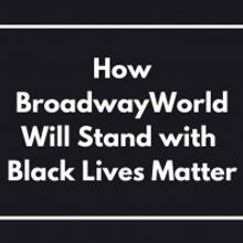 How BroadwayWorld Will Stand with Black Lives Matter