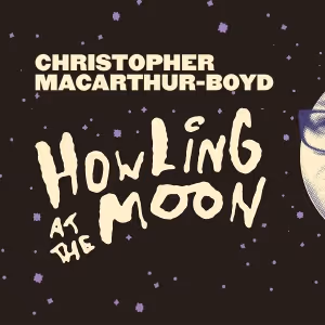 EDINBURGH 2025: Review: CHRISTOPHER MACARTHUR-BOYD: HOWLING AT THE MOON, Monkey Barrel