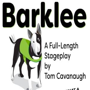BARKLEE By Tom Cavanaugh To Have Open House Staged Reading