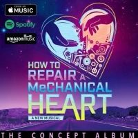 New Musical HOW TO REPAIR A MECHANICAL HEART Releases Concept Album