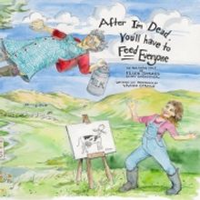 AFTER I'M DEAD, YOU'LL HAVE TO FEED EVERYONE Comes to the Historic Restored Barn at S