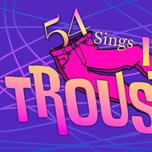 Review: 54 SINGS IN TROUSERS Brought a Rare Gem to 54 Below