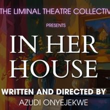 The Liminal Theatre Collective's IN HER HOUSE Will Premiere Next Month