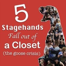5 STAGEHANDS FALL OUT OF A CLOSET (THE GOOSE CRISIS) Joins Philadelphia Fringe Festiv