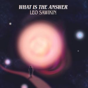 Leo Sawikin Releases 'What is the Answer'