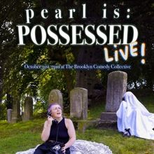 PEARL IS: POSSESSED LIVE! Debuts on Halloween at Brooklyn Comedy Collective