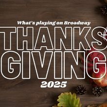What's Playing on Broadway: Thanksgiving Week 2025