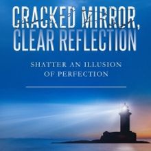 New Book CRACKED MIRROR, CLEAR REFLECTION Inspires Dreams Despite Imperfection
