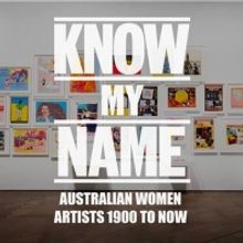National Gallery's KNOW MY NAME: AUSTRALIAN WOMEN ARTISTS 1900 TO NOW Opening Saturda
