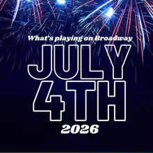 What's Playing on Broadway: July 4th Week 2026