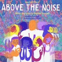 ABOVE THE NOISE By Daphne Gampel to Premiere At Dixon Place