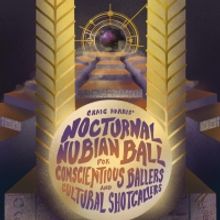 Harlem Stage Presents CRAIG HARRIS' NOCTURNAL NUBIAN BALL FOR CONSCIENTIOUS BALLERS A
