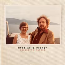 Charlotte Morris Releases New Single "WHAT AM I DOING?"